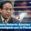 Ministro Roberto Sánchez será investigado por la Fiscalía